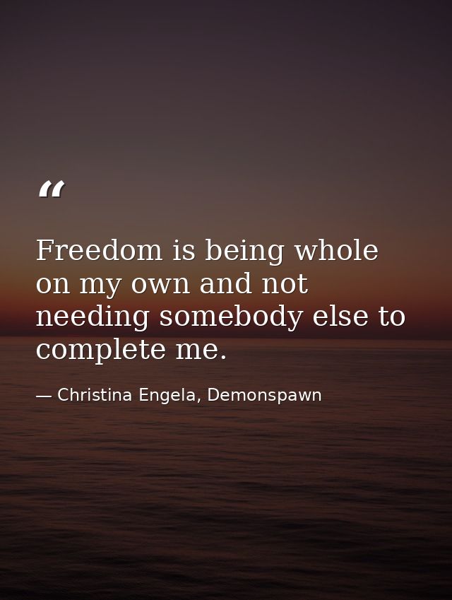 Freedom is being whole on my own and not needing somebody else to complete me. — Christina Engela, Demonspawn