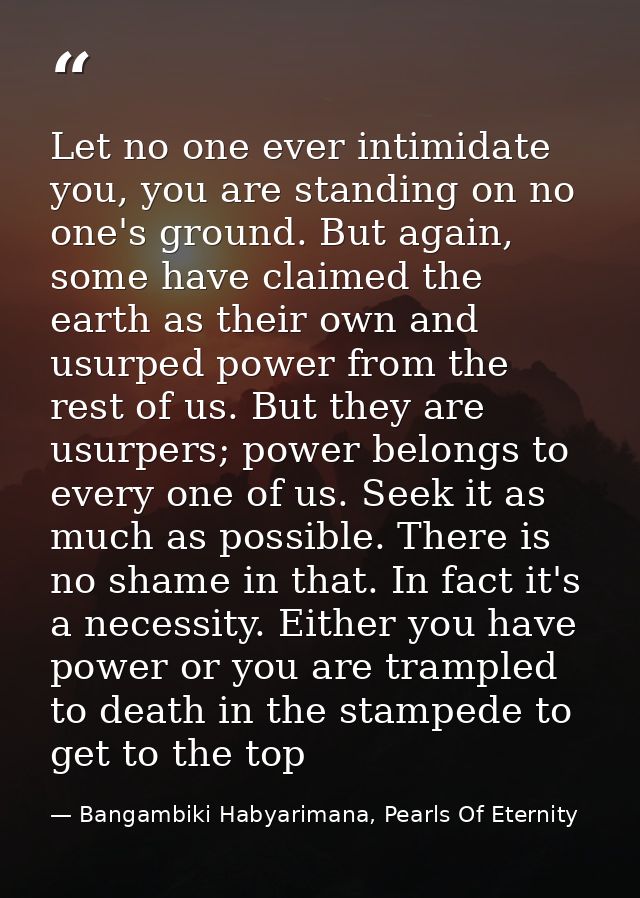 Let no one ever intimidate you, you are standing on no one's ground. But again, some have claimed the earth as their own — Bangambiki Habyarimana, Pearls Of Eternity