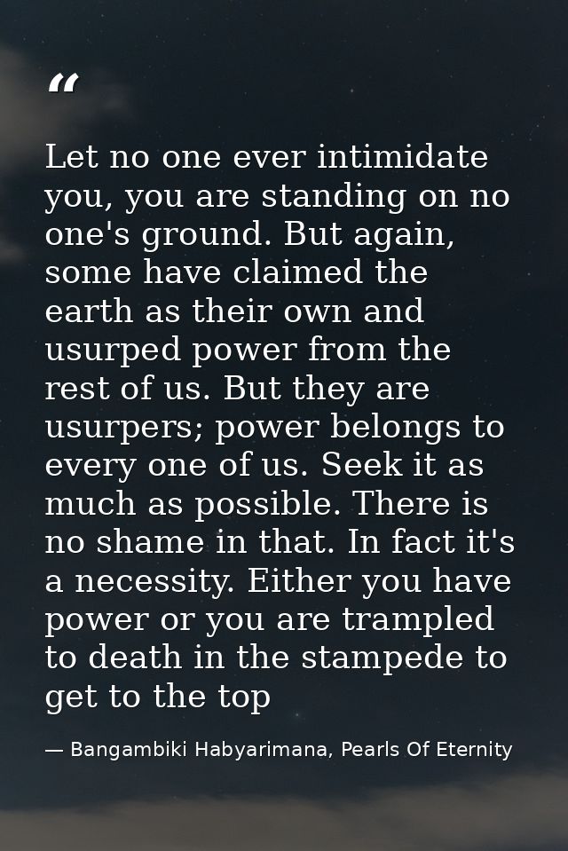 Let no one ever intimidate you, you are standing on no one's ground. But again, some have claimed the earth as their own — Bangambiki Habyarimana, Pearls Of Eternity