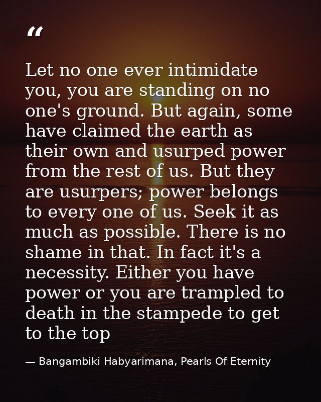 Let no one ever intimidate you, you are standing on no one's ground. But again, some have claimed the earth as their own — Bangambiki Habyarimana, Pearls Of Eternity