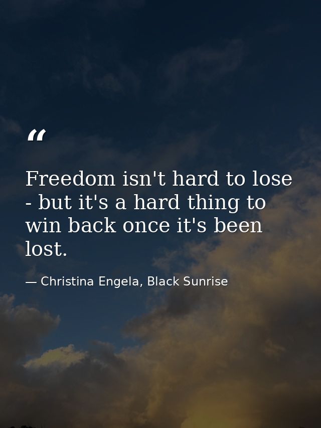 Freedom isn't hard to lose - but it's a hard thing to win back once it's been lost. — Christina Engela, Black Sunrise