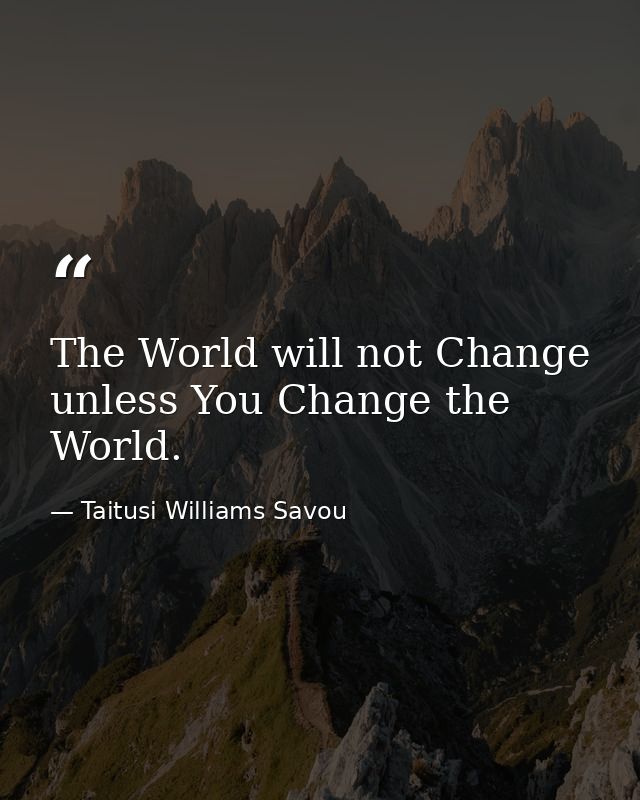 The World will not Change unless You Change the World. — Taitusi Williams Savou