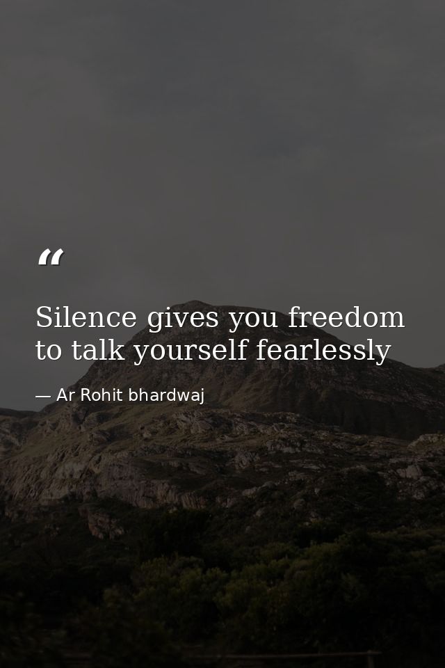 Silence gives you freedom to talk yourself fearlessly — Ar Rohit bhardwaj