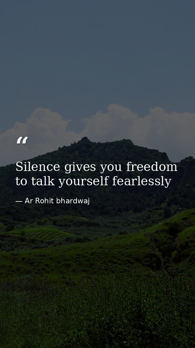 Silence gives you freedom to talk yourself fearlessly — Ar Rohit bhardwaj