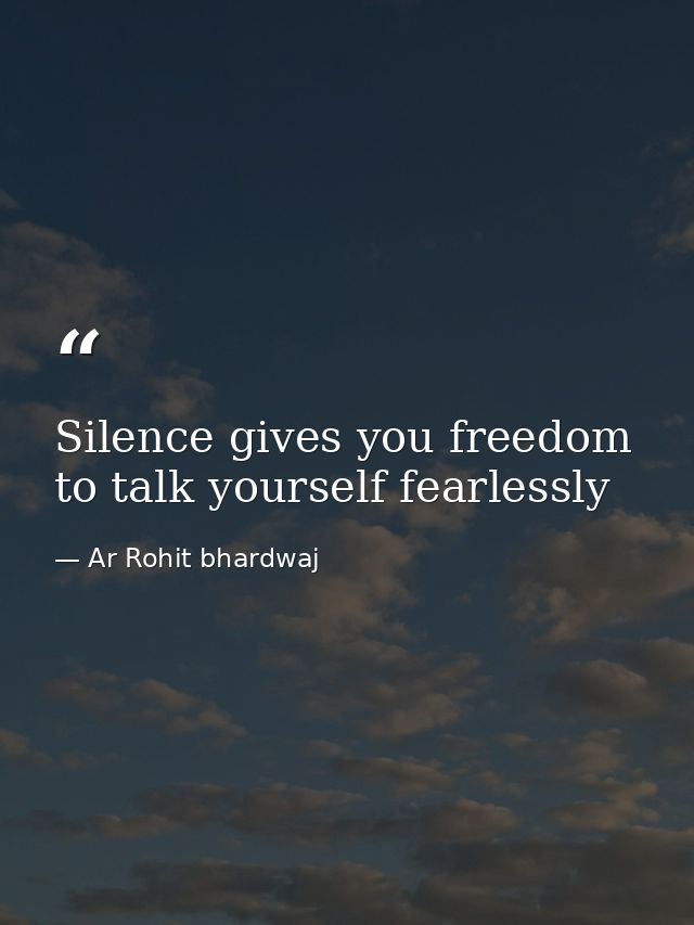 Silence gives you freedom to talk yourself fearlessly — Ar Rohit bhardwaj
