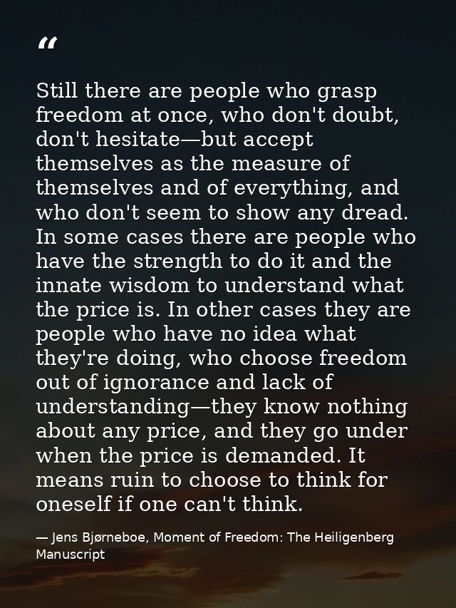 Still there are people who grasp freedom at once, who don't doubt, don't hesitate—but accept themselves as the measure o — Jens Bjørneboe, Moment of Freedom: The Heiligenberg Manuscript