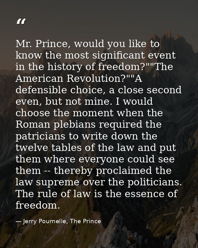 Mr. Prince, would you like to know the most significant event in the history of freedom?""The American Revolution?""A de — Jerry Pournelle, The Prince