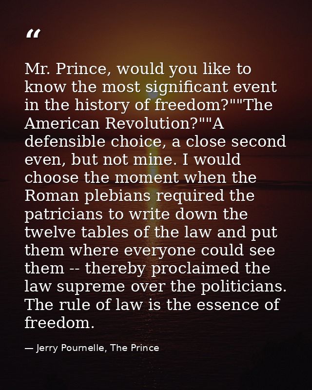 Mr. Prince, would you like to know the most significant event in the history of freedom?""The American Revolution?""A de — Jerry Pournelle, The Prince