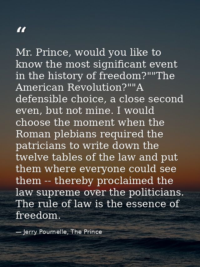 Mr. Prince, would you like to know the most significant event in the history of freedom?""The American Revolution?""A de — Jerry Pournelle, The Prince