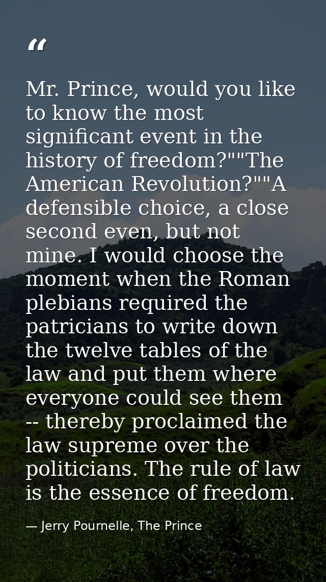 Mr. Prince, would you like to know the most significant event in the history of freedom?""The American Revolution?""A de — Jerry Pournelle, The Prince