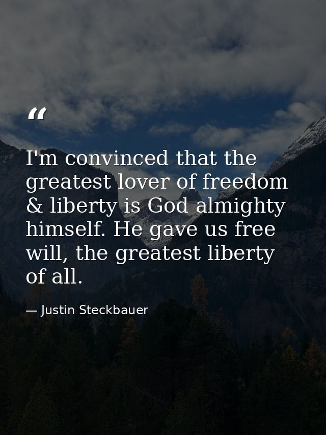 I'm convinced that the greatest lover of freedom & liberty is God almighty himself. He gave us free will, the greatest l — Justin Steckbauer