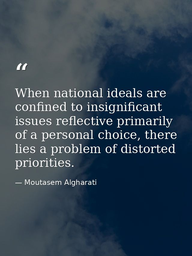 When national ideals are confined to insignificant issues reflective primarily of a personal choice, there lies a proble — Moutasem Algharati