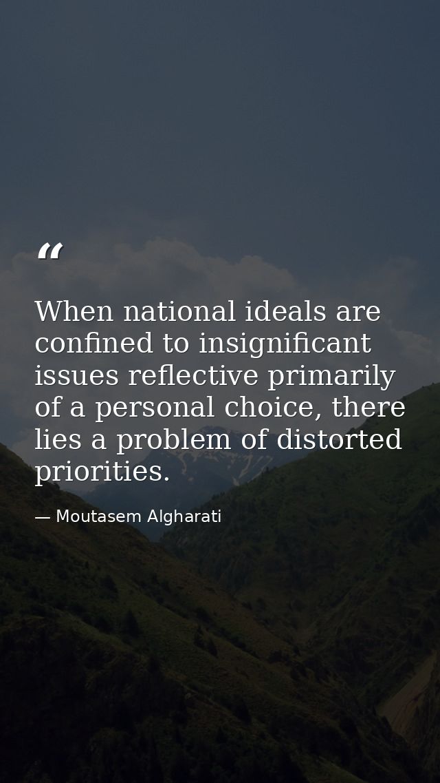 When national ideals are confined to insignificant issues reflective primarily of a personal choice, there lies a proble — Moutasem Algharati
