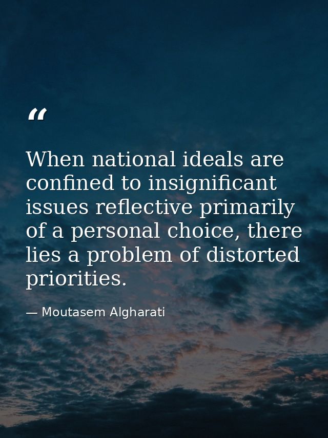 When national ideals are confined to insignificant issues reflective primarily of a personal choice, there lies a proble — Moutasem Algharati
