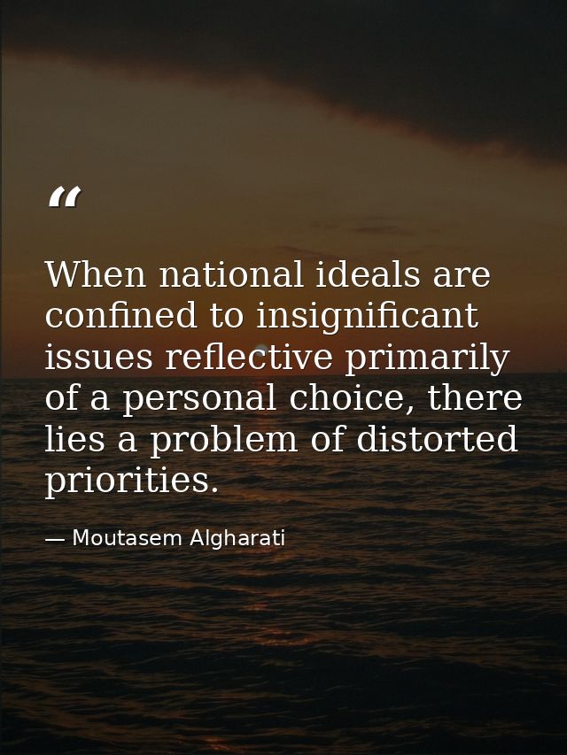When national ideals are confined to insignificant issues reflective primarily of a personal choice, there lies a proble — Moutasem Algharati