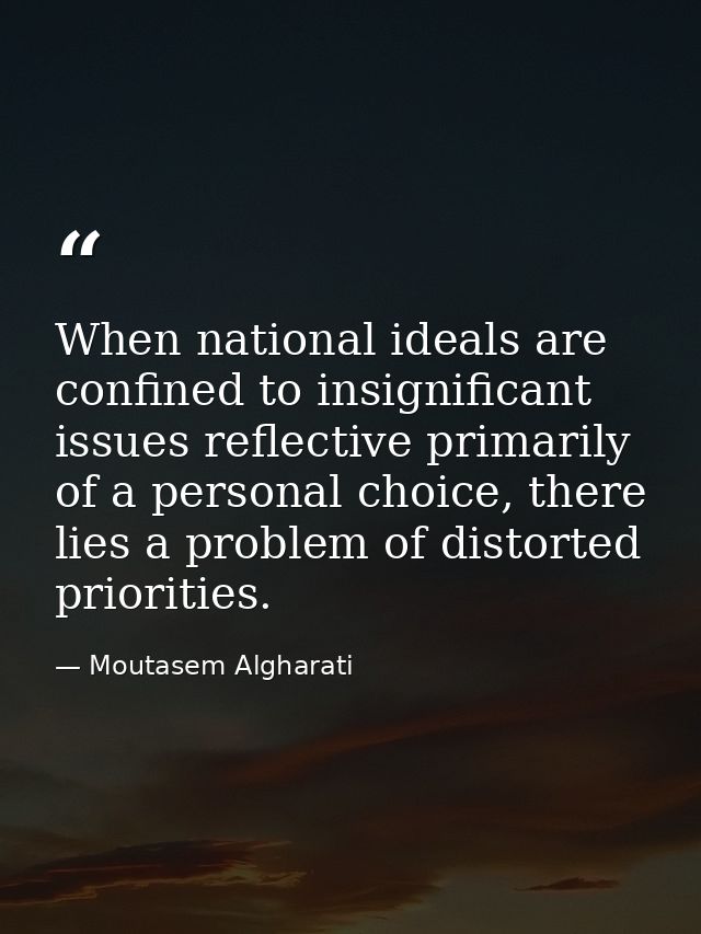 When national ideals are confined to insignificant issues reflective primarily of a personal choice, there lies a proble — Moutasem Algharati