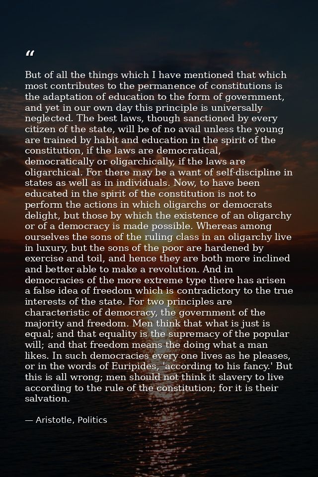 But of all the things which I have mentioned that which most contributes to the permanence of constitutions is the adapt — Aristotle, Politics