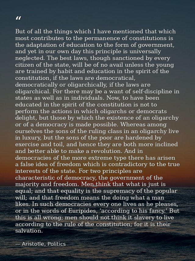 But of all the things which I have mentioned that which most contributes to the permanence of constitutions is the adapt — Aristotle, Politics