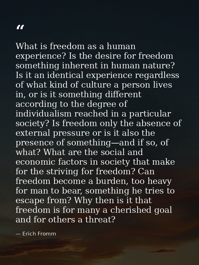 What is freedom as a human experience? Is the desire for freedom something inherent in human nature? Is it an identical  — Erich Fromm
