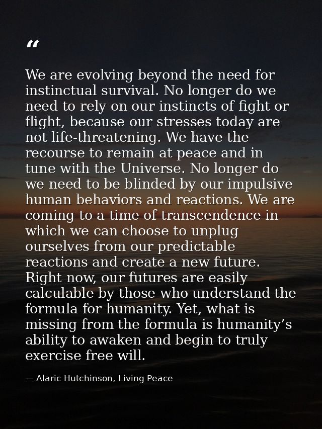 We are evolving beyond the need for instinctual survival. No longer do we need to rely on our instincts of fight or flig — Alaric Hutchinson, Living Peace