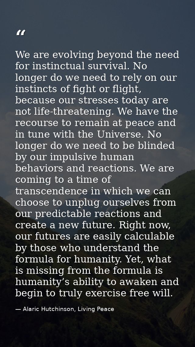 We are evolving beyond the need for instinctual survival. No longer do we need to rely on our instincts of fight or flig — Alaric Hutchinson, Living Peace