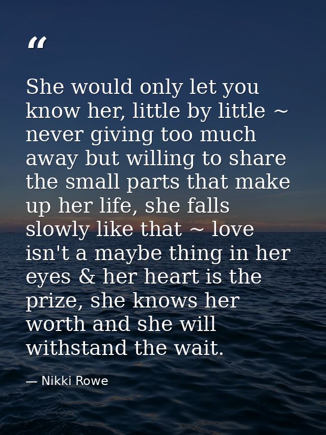 She would only let you know her, little by little ~ never giving too much away but willing to share the small parts that — Nikki Rowe