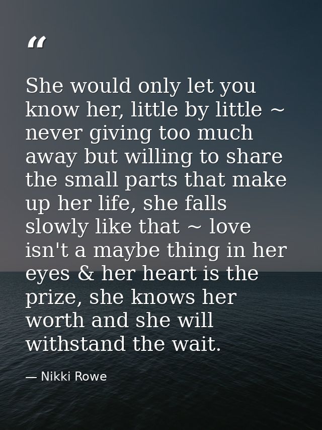 She would only let you know her, little by little ~ never giving too much away but willing to share the small parts that — Nikki Rowe