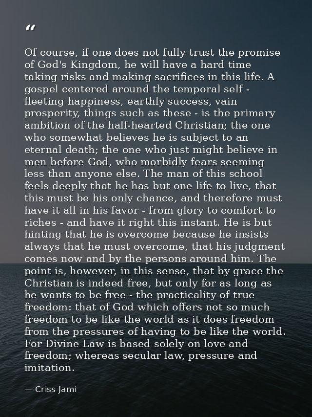 Of course, if one does not fully trust the promise of God's Kingdom, he will have a hard time taking risks and making sa — Criss Jami