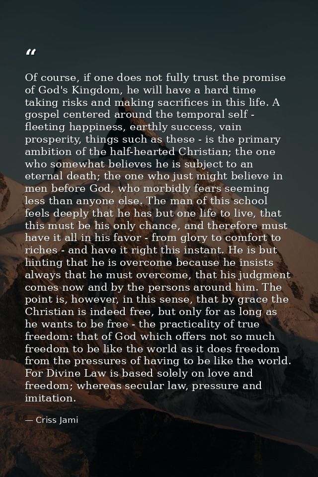 Of course, if one does not fully trust the promise of God's Kingdom, he will have a hard time taking risks and making sa — Criss Jami