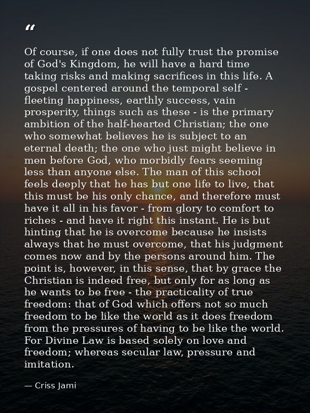 Of course, if one does not fully trust the promise of God's Kingdom, he will have a hard time taking risks and making sa — Criss Jami