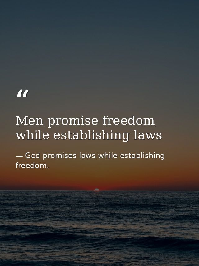 Men promise freedom while establishing laws — God promises laws while establishing freedom.