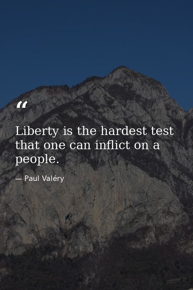 Liberty is the hardest test that one can inflict on a people. — Paul Valéry