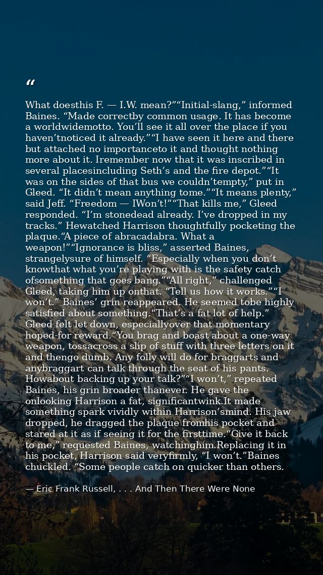 What doesthis F. — I.W. mean?”“Initial-slang,” informed Baines. “Made correctby common usage. It has become a worldwidem — Eric Frank Russell, . . . And Then There Were None