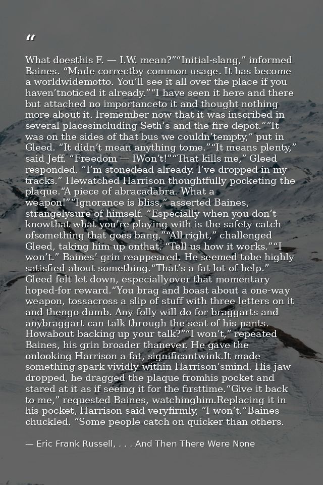 What doesthis F. — I.W. mean?”“Initial-slang,” informed Baines. “Made correctby common usage. It has become a worldwidem — Eric Frank Russell, . . . And Then There Were None