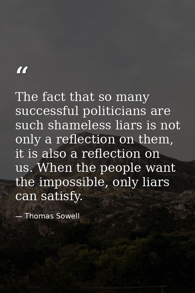 The fact that so many successful politicians are such shameless liars is not only a reflection on them, it is also a ref — Thomas Sowell