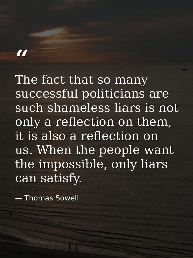 The fact that so many successful politicians are such shameless liars is not only a reflection on them, it is also a ref — Thomas Sowell