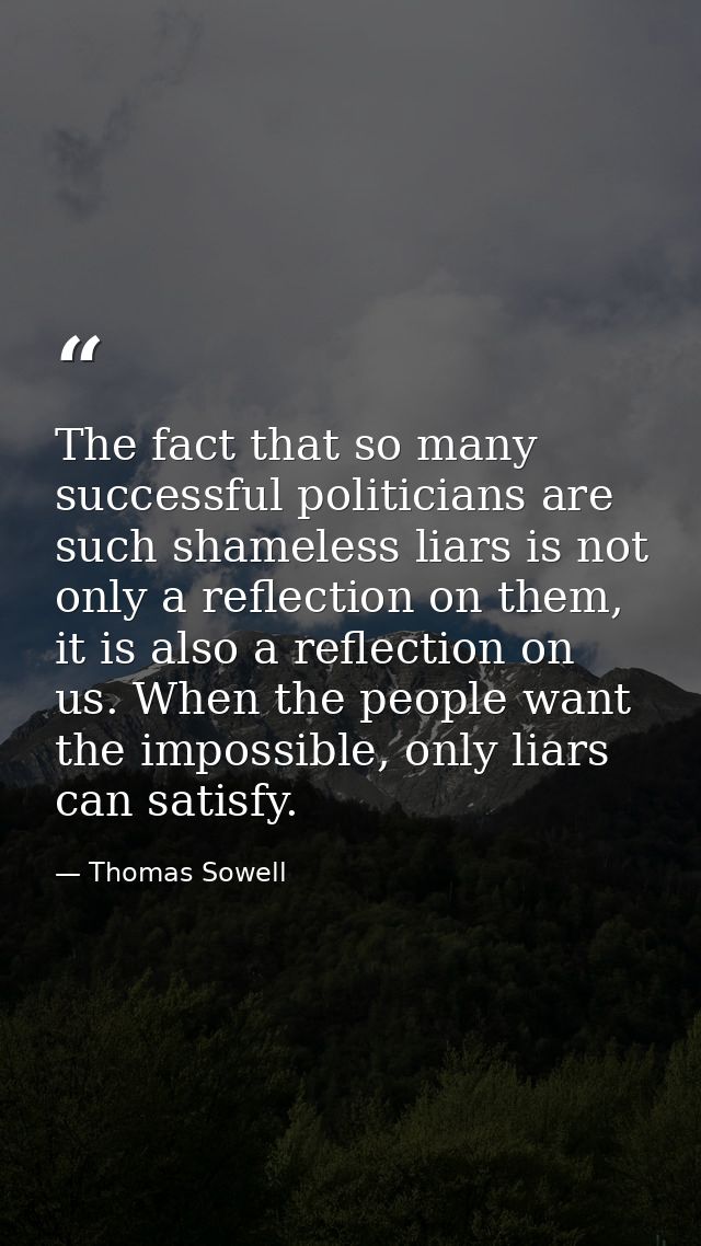 The fact that so many successful politicians are such shameless liars is not only a reflection on them, it is also a ref — Thomas Sowell