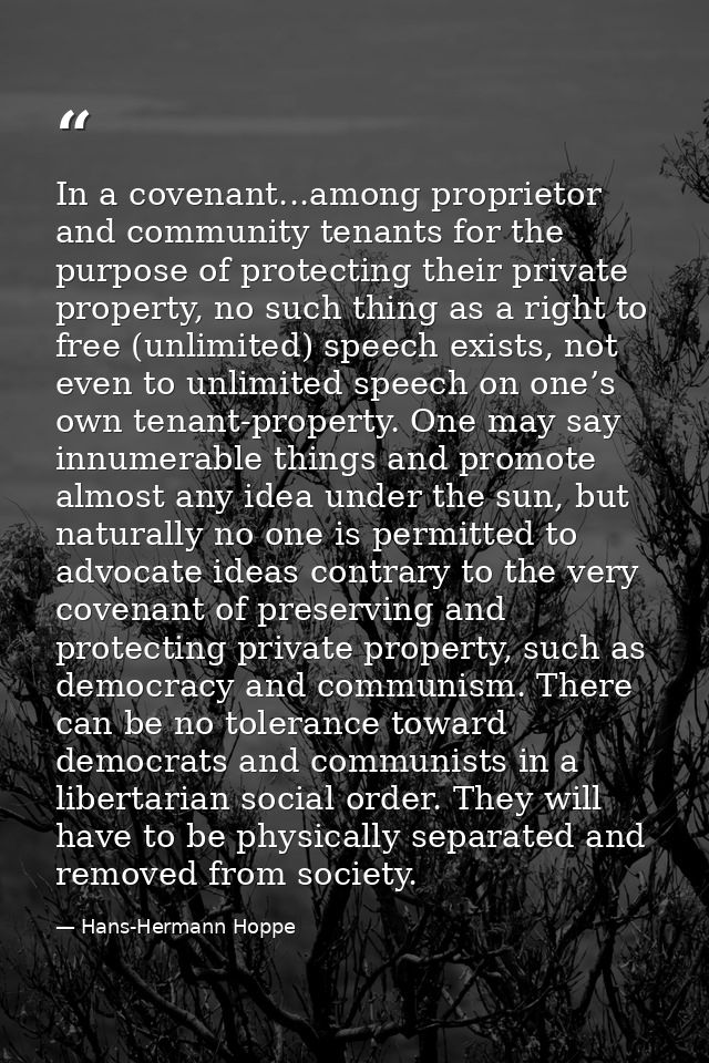 In a covenant...among proprietor and community tenants for the purpose of protecting their private property, no such thi — Hans-Hermann Hoppe