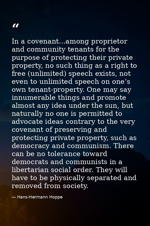 In a covenant...among proprietor and community tenants for the purpose of protecting their private property, no such thi — Hans-Hermann Hoppe