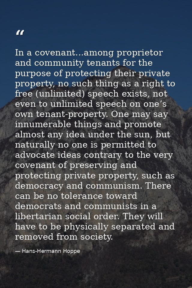 In a covenant...among proprietor and community tenants for the purpose of protecting their private property, no such thi — Hans-Hermann Hoppe