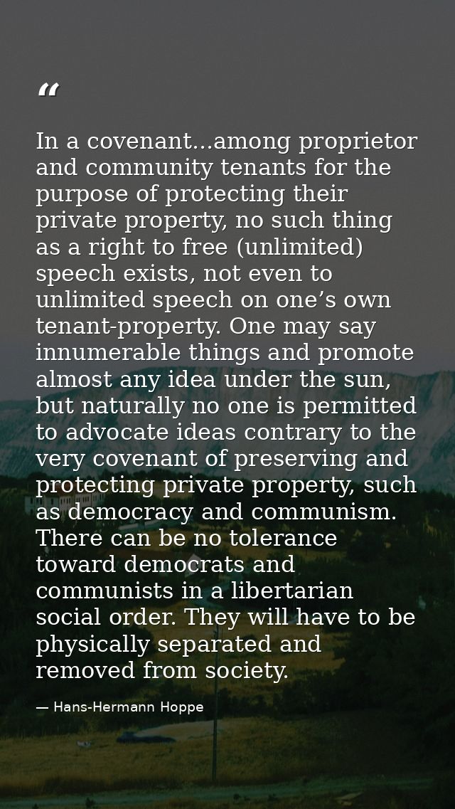 In a covenant...among proprietor and community tenants for the purpose of protecting their private property, no such thi — Hans-Hermann Hoppe