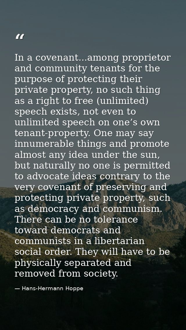In a covenant...among proprietor and community tenants for the purpose of protecting their private property, no such thi — Hans-Hermann Hoppe