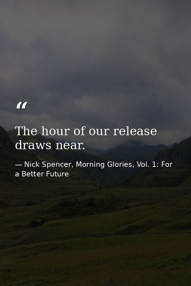 The hour of our release draws near. — Nick Spencer, Morning Glories, Vol. 1: For a Better Future