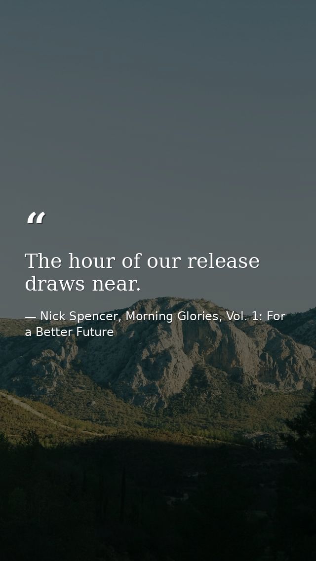 The hour of our release draws near. — Nick Spencer, Morning Glories, Vol. 1: For a Better Future