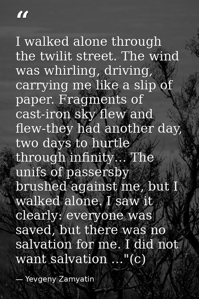 I walked alone through the twilit street. The wind was whirling, driving, carrying me like a slip of paper. Fragments of — Yevgeny Zamyatin