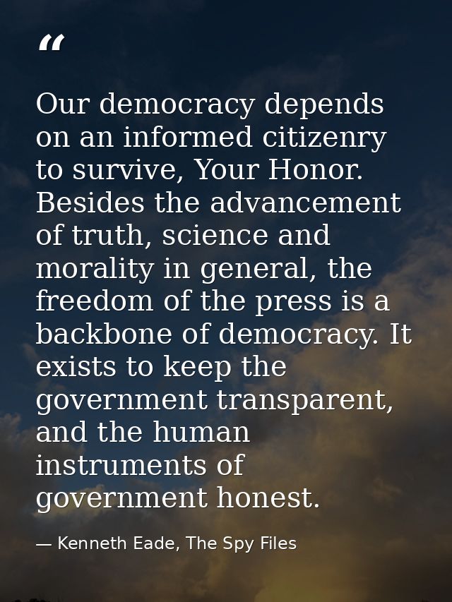 Our democracy depends on an informed citizenry to survive, Your Honor. Besides the advancement of truth, science and mor — Kenneth Eade, The Spy Files