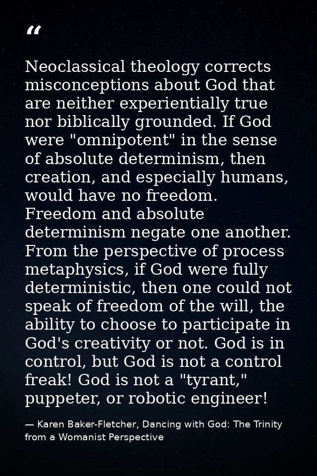 Neoclassical theology corrects misconceptions about God that are neither experientially true nor biblically grounded. If — Karen Baker-Fletcher, Dancing with God: The Trinity from a Womanist Perspective