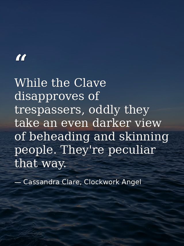 While the Clave disapproves of trespassers, oddly they take an even darker view of beheading and skinning people. They'r — Cassandra Clare, Clockwork Angel