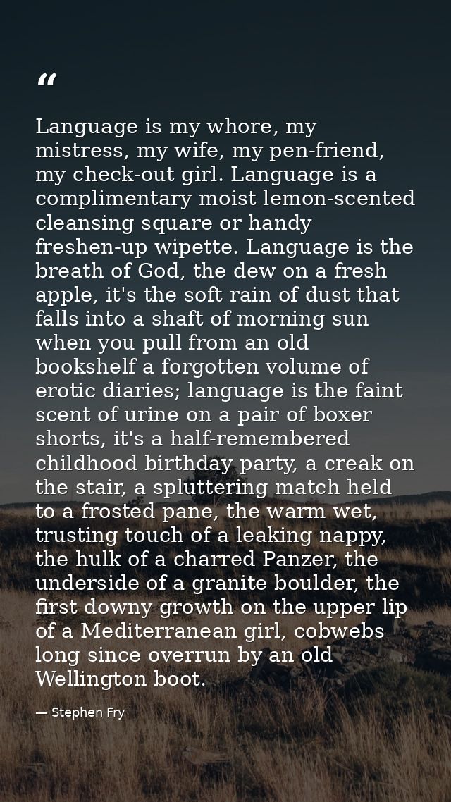 Language is my whore, my mistress, my wife, my pen-friend, my check-out girl. Language is a complimentary moist lemon-sc — Stephen Fry