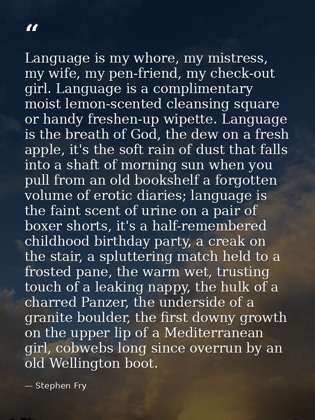 Language is my whore, my mistress, my wife, my pen-friend, my check-out girl. Language is a complimentary moist lemon-sc — Stephen Fry
